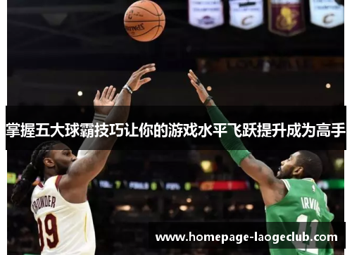 掌握五大球霸技巧让你的游戏水平飞跃提升成为高手