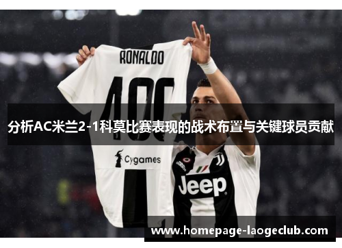 分析AC米兰2-1科莫比赛表现的战术布置与关键球员贡献