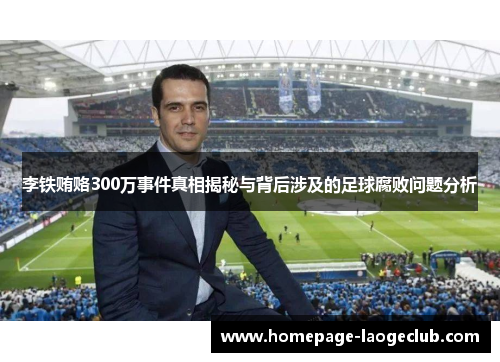 李铁贿赂300万事件真相揭秘与背后涉及的足球腐败问题分析