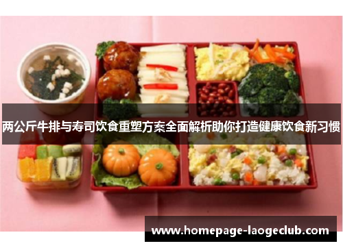 两公斤牛排与寿司饮食重塑方案全面解析助你打造健康饮食新习惯