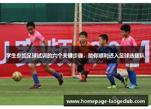 学生参加足球试训的六个关键步骤，助你顺利进入足球选拔队