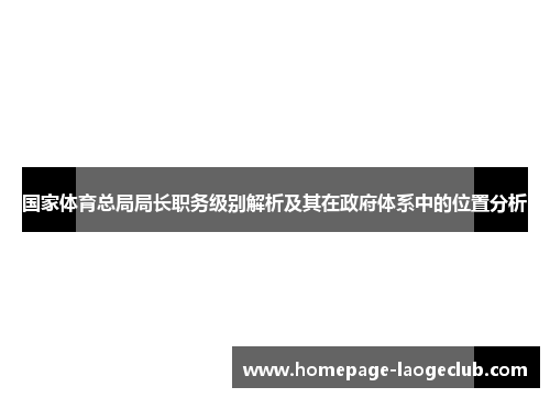 国家体育总局局长职务级别解析及其在政府体系中的位置分析