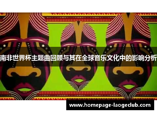 南非世界杯主题曲回顾与其在全球音乐文化中的影响分析