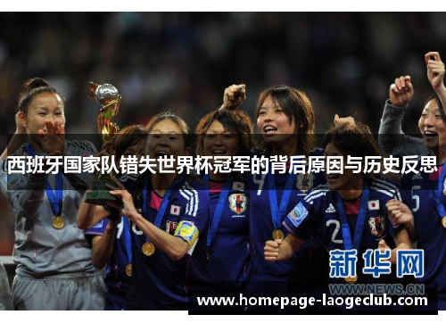 西班牙国家队错失世界杯冠军的背后原因与历史反思 西班牙国家队错失世界杯冠军的背后原因与历史反思