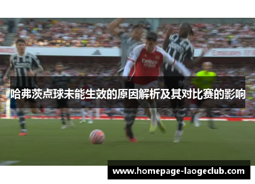 哈弗茨点球未能生效的原因解析及其对比赛的影响