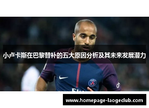 小卢卡斯在巴黎替补的五大原因分析及其未来发展潜力 小卢卡斯在巴黎替补的五大原因分析及其未来发展潜力