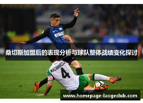 桑切斯加盟后的表现分析与球队整体战绩变化探讨