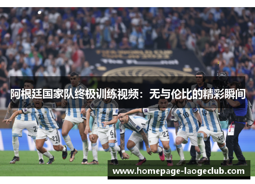阿根廷国家队终极训练视频：无与伦比的精彩瞬间