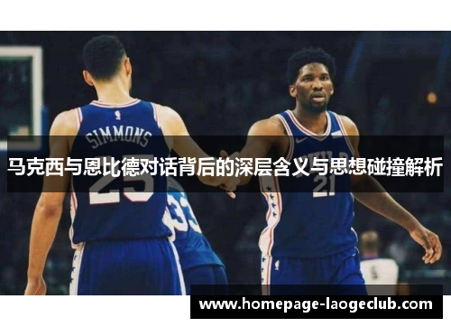 马克西与恩比德对话背后的深层含义与思想碰撞解析