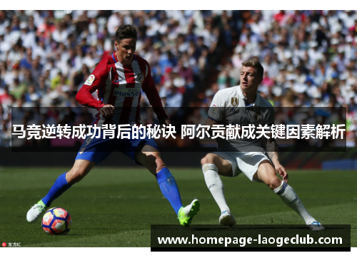 马竞逆转成功背后的秘诀 阿尔贡献成关键因素解析