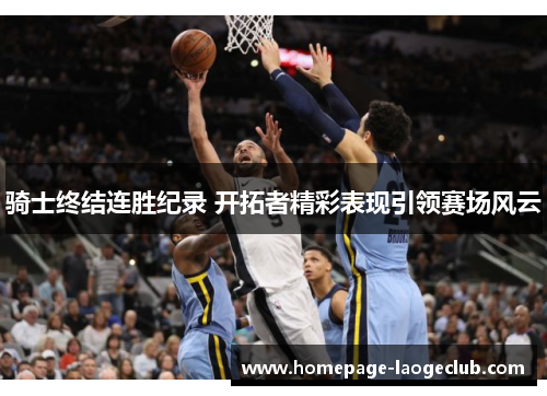 骑士终结连胜纪录 开拓者精彩表现引领赛场风云