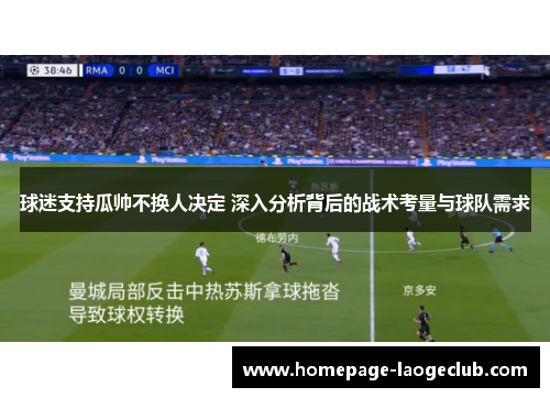 球迷支持瓜帅不换人决定 深入分析背后的战术考量与球队需求