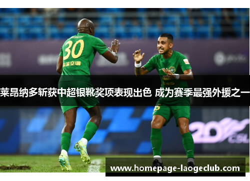 莱昂纳多斩获中超银靴奖项表现出色 成为赛季最强外援之一