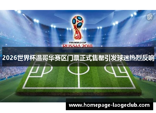 2026世界杯温哥华赛区门票正式售罄引发球迷热烈反响 2026世界杯温哥华赛区门票正式售罄引发球迷热烈反响